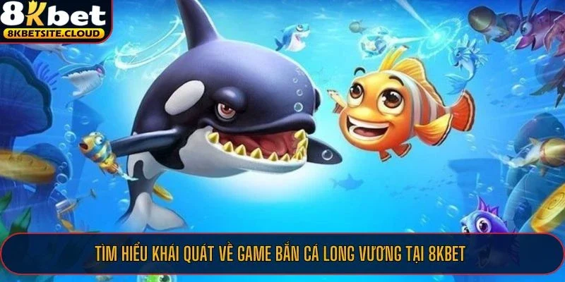 Tìm hiểu khái quát về game bắn cá Long Vương tại 8KBET